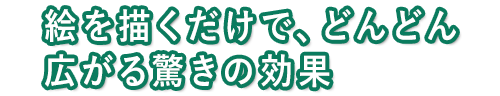 絵を描くだけで、どんどん広がる驚きの効果